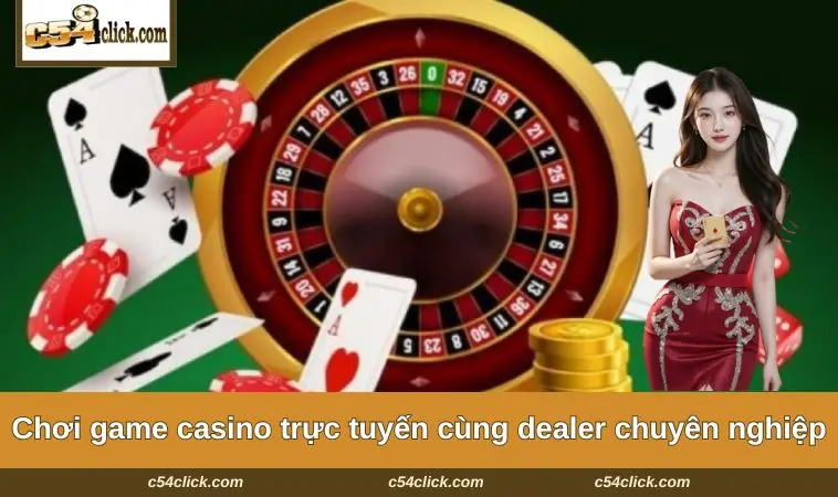 Chơi game casino trực tuyến cùng dàn dealer chuyên nghiệp