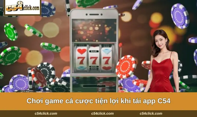 Chơi game cá cược tiện lợi khi tải app C54